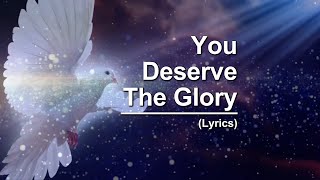 You Deserve The Glory Lyrics [upl. by Colis893]