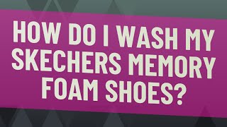 How do I wash my Skechers memory foam shoes [upl. by Ecnesse]