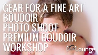 Gear For A Fine Art Boudoir Photo Shoot  Premium Boudoir Workshop [upl. by Aletsirc]