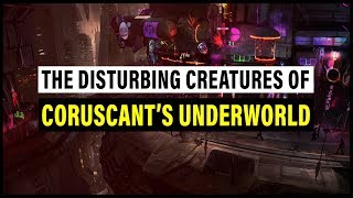 The DISTURBING CREATURES of Coruscants Lowest Levels  Star Wars Lore [upl. by Buseck]