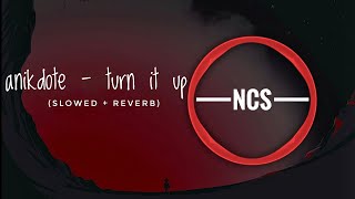 Anikdote  Turn It Up NCS Release slowed amp reverb  Feel the Reverb [upl. by Cirderf898]