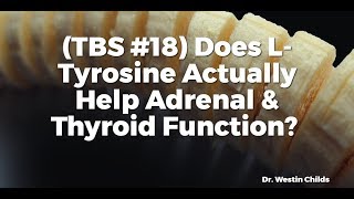 TBS 18 Does LTyrosine Actually Help Adrenal amp Thyroid Function [upl. by Halyak]