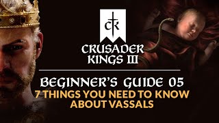 7 Things You Need to Know About Vassals  CRUSADER KINGS 3  Beginners Guide 05 [upl. by Efinnej]