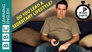 Do you lead a sedentary lifestyle 6 Minute English [upl. by Nosirrag]