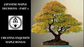 Japanese Maple Decisions Part 2  Creating Exquisite Maples [upl. by Tireb]