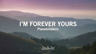 Im Forever Yours Lyrics  Planetshakers [upl. by Nyahs]