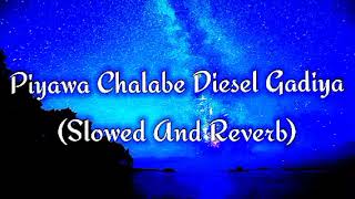 Piyawa Chalabe Diesel Gadiya Slowed And Reverb [upl. by Brade13]