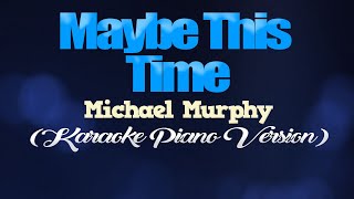 MAYBE THIS TIME  Michael Murphy KARAOKE PIANO VERSION [upl. by Anaele563]