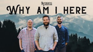 Why Am I Here  Ep 1  The Authentic Christian Podcast [upl. by Nahem863]