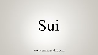 How To Say Sui [upl. by Aholla]