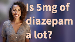 Is 5mg of diazepam a lot [upl. by Mirabella]