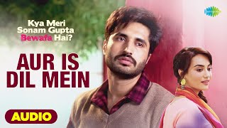 Aur Is Dil Mein  Full Audio  Jassie Gill  Surbhi J  Kya Meri Sonam Gupta Bewafa Hai  Rahul M [upl. by Ydner215]