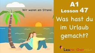 Learn German  Perfekt  Was hast du im Urlaub gemacht  German for beginners  A1  Lesson 47 [upl. by Anileva]