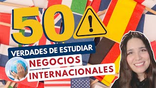 ESTUDIAR NEGOCIOS INTERNACIONALES 🌎 50 VERDADES DE ESTUDIAR NEGOCIOS INTERNACIONALES [upl. by Ayekan]