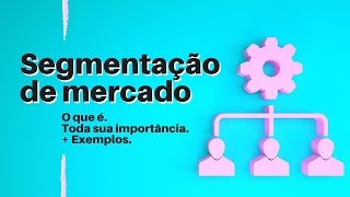 O QUE É SEGMENTAÇÃO DE MERCADO Exemplos e Sua Real Importância [upl. by Seidel]