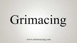 How To Say Grimacing [upl. by Julie]