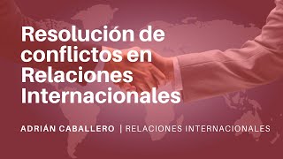 Resolución de conflictos  RELACIONES INTERNACIONALES [upl. by Jethro529]