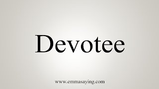 How To Say Devotee [upl. by Shaff]