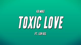 KB Mike ft Luh Kel  Toxic Love Lyrics [upl. by Yhprum901]