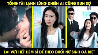 Tổng tài lạnh lùng khiến ai cũng run sợ lại vứt hết liêm sỉ để theo đuổi nữ sinh cá biệt [upl. by Clementine846]