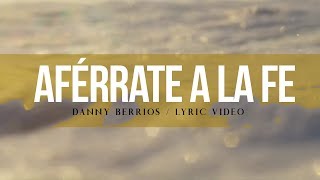 Danny Berrios  Aférrate a la Fe Lyric Video [upl. by Pendleton]