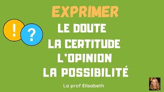 Exprimer la certitude lopinion la possibilité et le doute Avec indicatif ou subjonctif A2B1 [upl. by Ymerrej288]