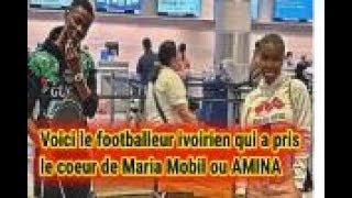 VOICI LE FOOTBALLEUR IVOIRIEN QUI A PRIS LE CŒUR DE MARIA MOBIL OU AMINA [upl. by Calesta453]