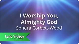 Sondra Corbett  I Worship You Almighty God  Lyric Video [upl. by Gnilsia]