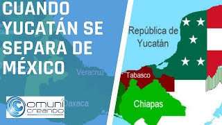 CUANDO YUCATÁN SE SEPARA DE MÉXICO  Historia de Yucatán [upl. by Myrvyn]