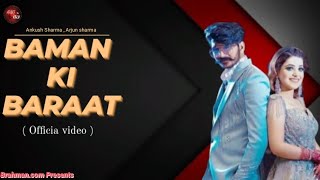 BAMAN KI BARAAT  official video  Brahman creation  Haryanvi song  Ankush Arjun  2021 [upl. by Danyluk]