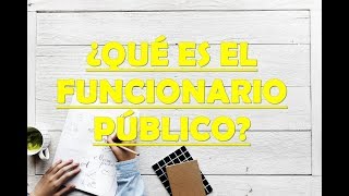 ¿QUÉ ES UN FUNCIONARIO PÚBLICO [upl. by Aniara841]