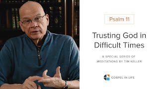 Trusting God in Difficult Times  Psalm 11 Meditation by Tim Keller [upl. by Elletnuahs]