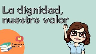 La dignidad  Aprendo a diario  La dignidad el valor de las personas [upl. by Ycnay175]