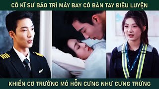 Cô kĩ sư bảo trì máy bay có bàn tay điêu luyện khiến cơ trưởng mỏ hỗn cưng cô như cưng trứng [upl. by Welker]