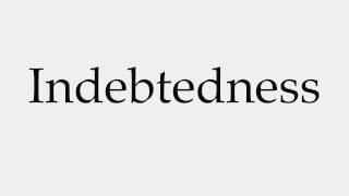 How to Pronounce Indebtedness [upl. by Ahsenet314]