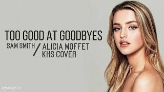 Too Good At Goodbyes  SAM SMITH  Alicia Moffet amp KHS Cover Lyrics [upl. by Tryck433]