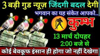 कुंभ राशि 10 मार्च 200 बजे से 3 बड़ी गुड न्यूज़ आपकी जिंदगी बदल देगी बड़ी खुशखबरी  Kumbh Rashi [upl. by Materse]