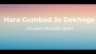 Hara Gumbad Jo Dekhoge  Ghulam Mustafa Qadri  Lyrics [upl. by Eugor698]