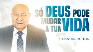 Pr Bullón  Só Deus pode mudar a tua vida [upl. by Anitroc]