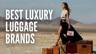 The 10 Best Luxury Luggage Brands for Every Traveler [upl. by Grogan]