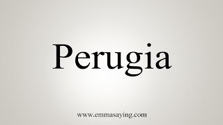 How To Say Perugia [upl. by Holbrooke]