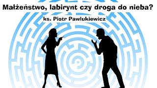 ks Piotr Pawlukiewicz  Małżeństwo labirynt czy droga do nieba [upl. by Edric]