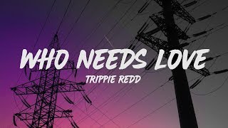 Trippie Redd  Who Needs Love Lyrics [upl. by Arekat]