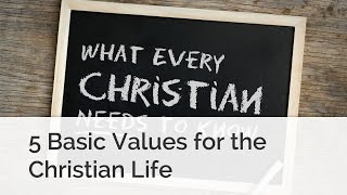 5 Basic Values for the Christian Life [upl. by Laurentium]